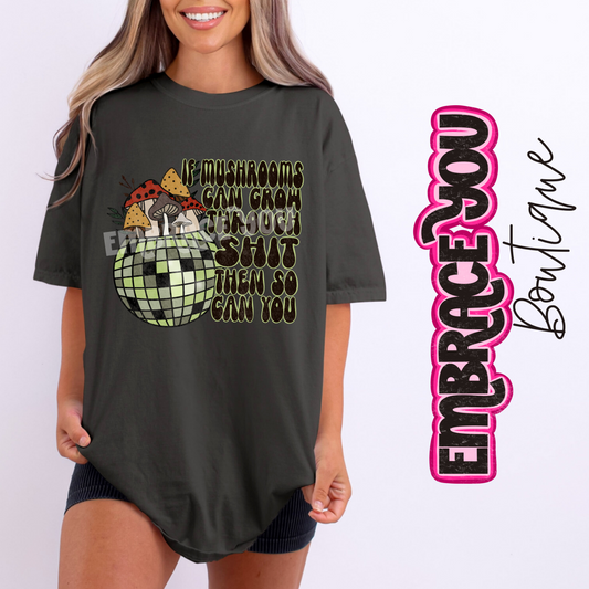 If Mushrooms Can Grow Through Shit Graphic Tee