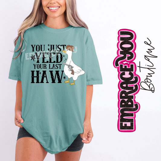 You Just Yeed Your Last Haw Goose Graphic Tee